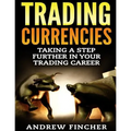Trading Currencies: Taking a Step Further in Your Trading Career