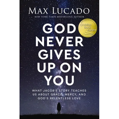 God Never Gives Up on You: What Jacob's Story Teaches Us about Grace, Mercy, and God's Relentless Love