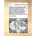 The works of Jacob Behmen, the Teutonic theosopher. Volume I. ... To which is prefixed, the life of the author. With figures, illustrating his princip