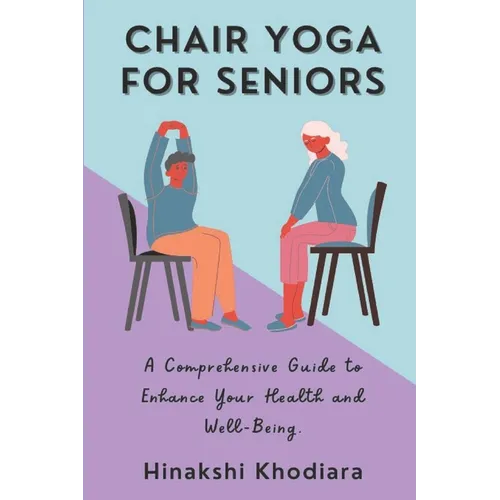 Chair Yoga for Seniors: A Comprehensive Guide to Enhance Your Health and Well-Being