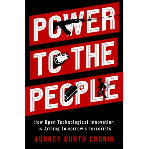 Power to the People: How Open Technological Innovation Is Arming Tomorrow's Terrorists