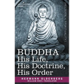 Buddha: His Life, His Doctrine, His Order