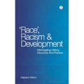 Race, Racism and Development: Interrogating History, Discourse and Practice