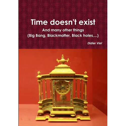 Time doesn't exist. And many other things (Big Bang, Black matter, Black holes, ...)