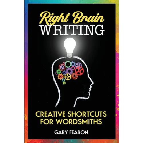 Right Brain Writing: Creative Shortcuts for Wordsmiths