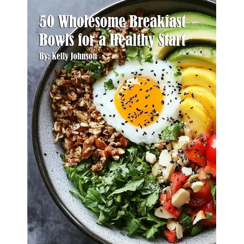 50 Wholesome Breakfast Bowls for a Healthy Start
