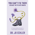 You Can't Fix Them--Because They're Not Broken: A Sustainability Guide for Tired Helpers and Healers