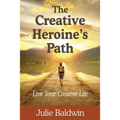 The Creative Heroine's Path: Live Your Creative Life