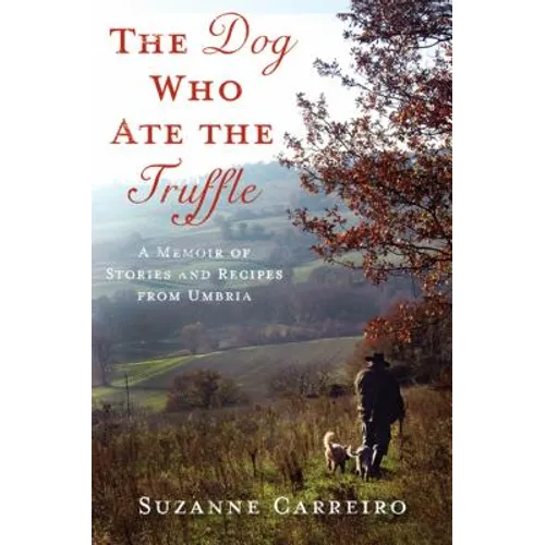 The Dog Who Ate the Truffle: A Memoir of Stories and Recipes from Umbria