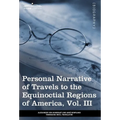 Personal Narrative of Travels to the Equinoctial Regions of America, Vol. III (in 3 Volumes): During the Years 1799-1804