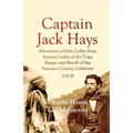 Captain Jack Hays: Adventures of John Coffee Hays, Famous Leader of the Texas Ranger and Sheriff of San Francisco County, California