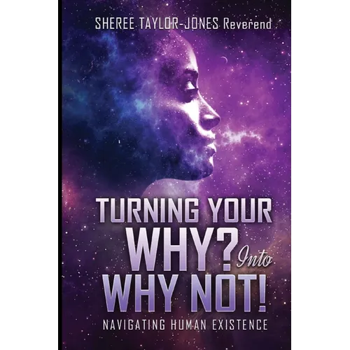 Turning Your Why? Into Why Not?!: Navigating Human Existence