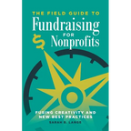The Field Guide to Fundraising for Nonprofits: Fusing Creativity and New Best Practices