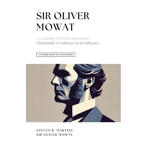 A Celebration of Faith Series: Sir Oliver Mowat: A Canadian Christian Statesman Christianity's Evidences & its Influence