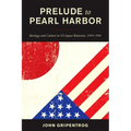 Prelude to Pearl Harbor: Ideology and Culture in US-Japan Relations, 1919-1941