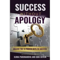 Success Without Apology: Unlock The 12 Proven Keys To Success