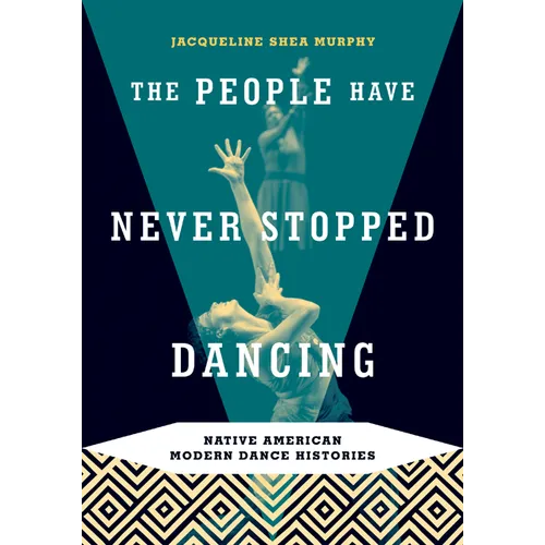 The People Have Never Stopped Dancing: Native American Modern Dance Histories