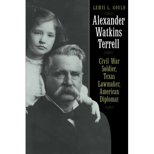 Alexander Watkins Terrell: Civil War Soldier, Texas Lawmaker, American Diplomat