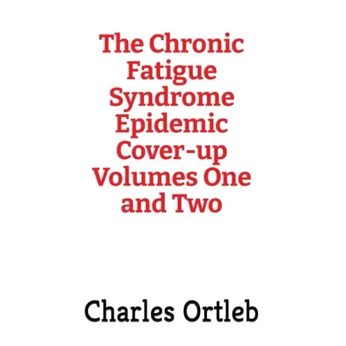 The Chronic Fatigue Syndrome Epidemic Cover-up Volumes One and Two