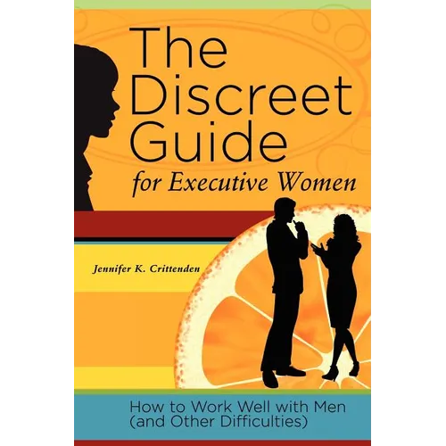 The Discreet Guide for Executive Women: How to Work Well with Men (and Other Difficulties)