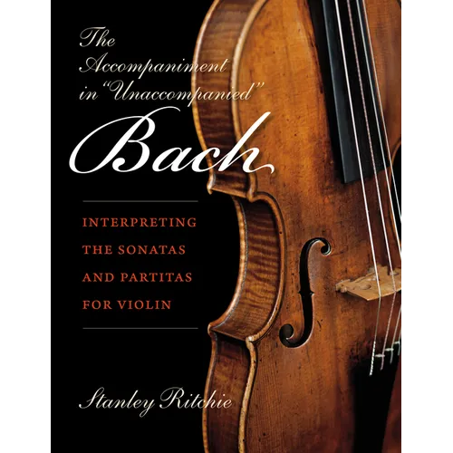 The Accompaniment in Unaccompanied Bach: Interpreting the Sonatas and Partitas for Violin