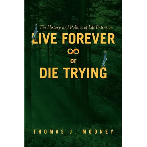 Live Forever or Die Trying: The History and Politics of Life Extension