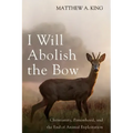 I Will Abolish the Bow: Christianity, Personhood, and the End of Animal Exploitation