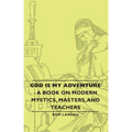 God Is My Adventure - A Book on Modern Mystics, Masters, and Teachers