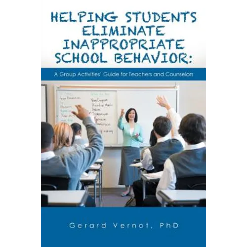Helping Students Eliminate Inappropriate School Behavior: A Group Activities' Guide for Teachers and Counselors