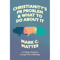 Christianity's PR Problem and What to Do about It: A College Professor Accepts the Challenge