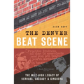 The Denver Beat Scene: The Mile-High Legacy of Kerouac, Cassady & Ginsberg
