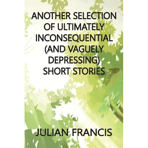 Another Selection of Ultimately Inconsequential and Vaguely Depressing Stories