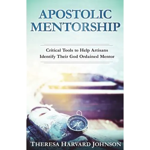 Apostolic Mentorship: Critical Tools to Help Artisans Identify Their God Ordained Mentor