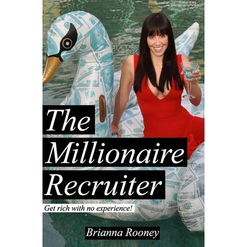 The Millionaire Recruiter: Get Rich With No Experience