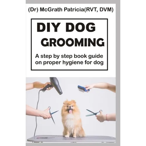 DIY Dog Grooming: Step by step book guide on proper hygiene for dog
