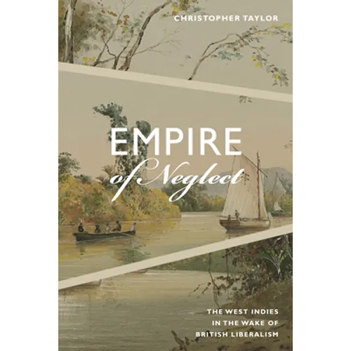 Empire of Neglect: The West Indies in the Wake of British Liberalism