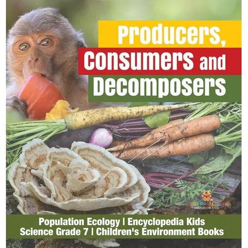 Producers, Consumers and Decomposers Population Ecology Encyclopedia Kids Science Grade 7 Children's Environment Books