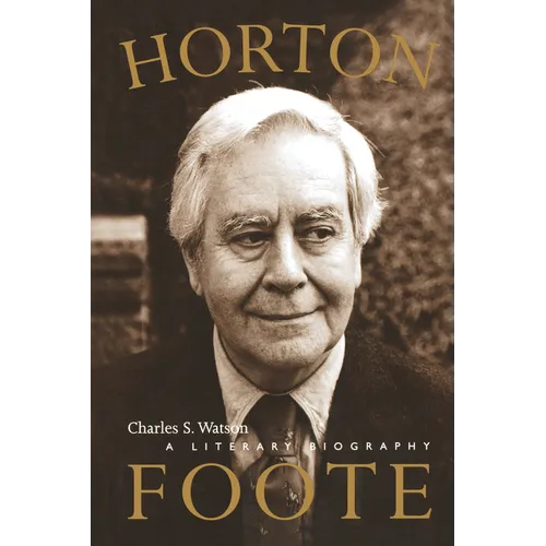 Horton Foote: A Literary Biography
