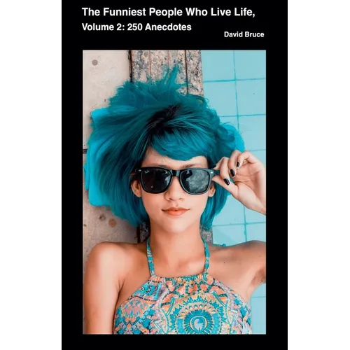 The Funniest People Who Live Life, Volume 2: 250 Anecdotes