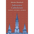 Subversive Catholicism: Papacy, Liturgy, Church