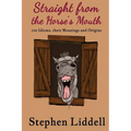Straight from the Horse's Mouth: 100 Idioms, their Meanings and Origins
