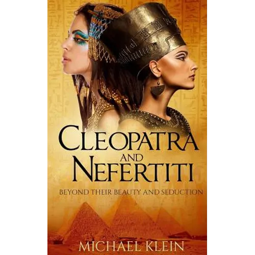 Cleopatra and Nefertiti: Beyond Their Beauty and Seduction