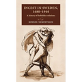 Incest in Sweden, 1680-1940: A History of Forbidden Relations