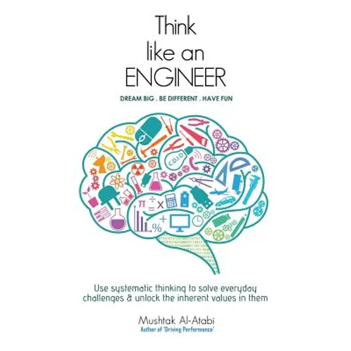Think Like an Engineer: Use systematic thinking to solve everyday challenges & unlock the inherent values in them
