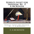 Korea's fight for freedom. By: F. A McKenzie