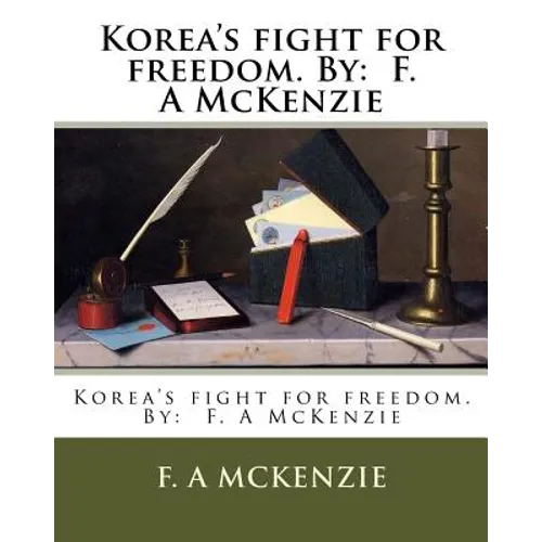 Korea's fight for freedom. By: F. A McKenzie