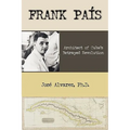 Frank Pais: Architect of Cuba's Betrayed Revolution