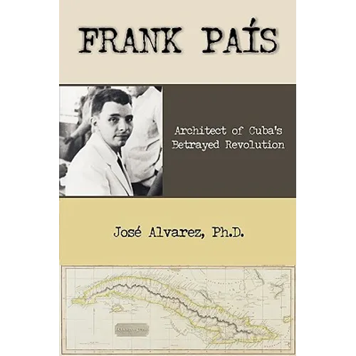 Frank Pais: Architect of Cuba's Betrayed Revolution