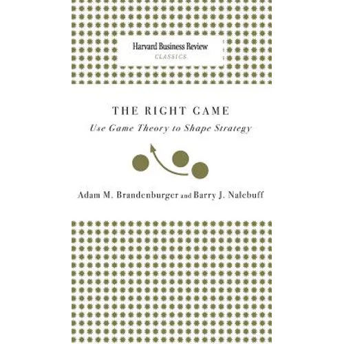 Right Game: Use Game Theory to Shape Strategy