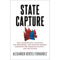 State Capture: How Conservative Activists, Big Businesses, and Wealthy Donors Reshaped the American States -- And the Nation